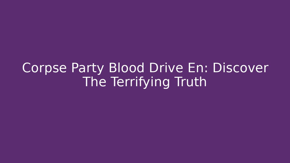 Corpse Party Blood Drive En: Discover The Terrifying Truth