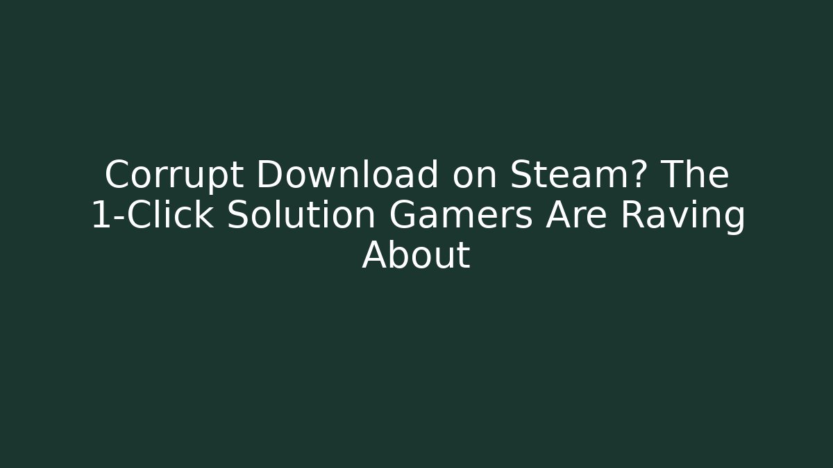 Corrupt Download on Steam? The 1-Click Solution Gamers Are Raving About