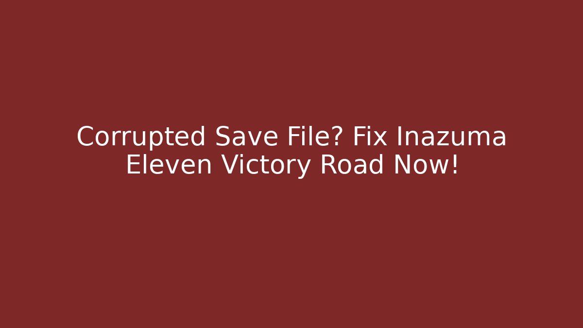 Corrupted Save File? Fix Inazuma Eleven Victory Road Now! - Create More Assets