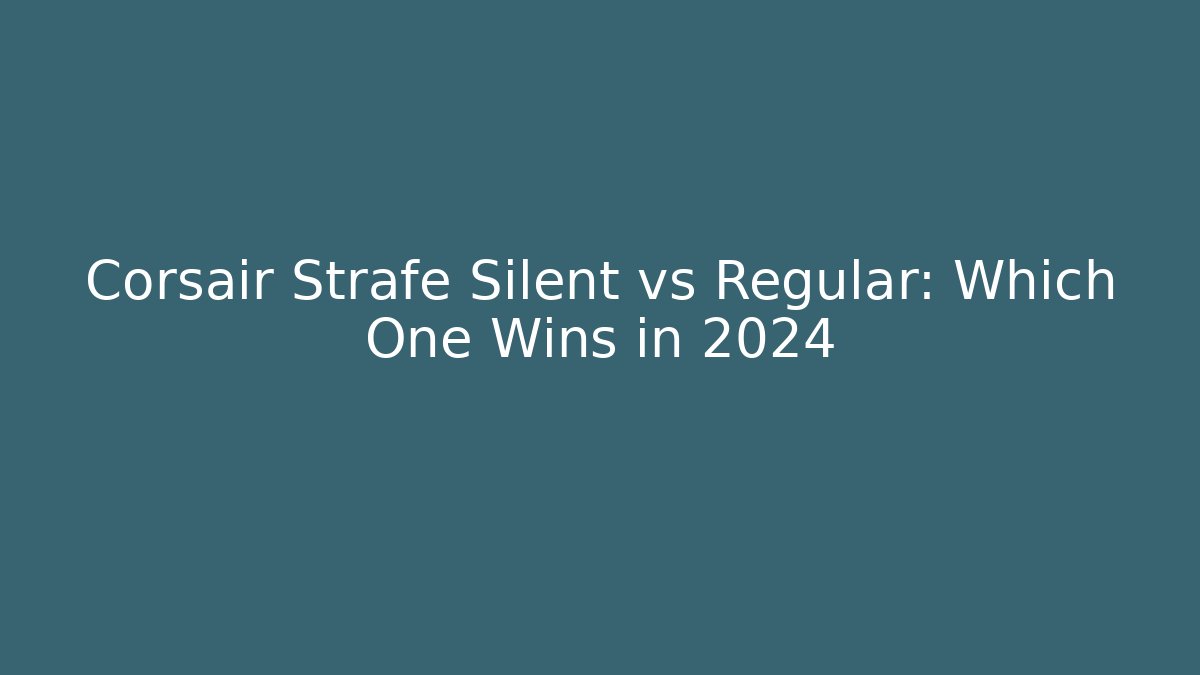 Corsair Strafe Silent vs Regular: Which One Wins in 2024