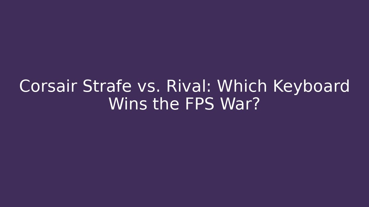 Corsair Strafe vs. Rival: Which Keyboard Wins the FPS War?