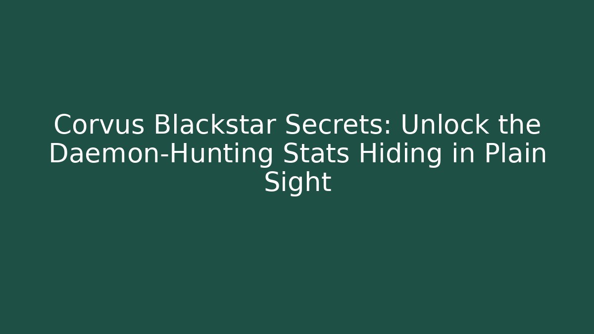 Corvus Blackstar Secrets: Unlock the Daemon-Hunting Stats Hiding in Plain Sight