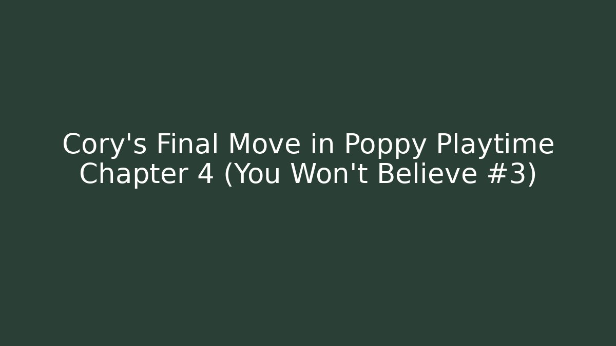 Cory’s Final Move in Poppy Playtime Chapter 4 (You Won’t Believe #3)
