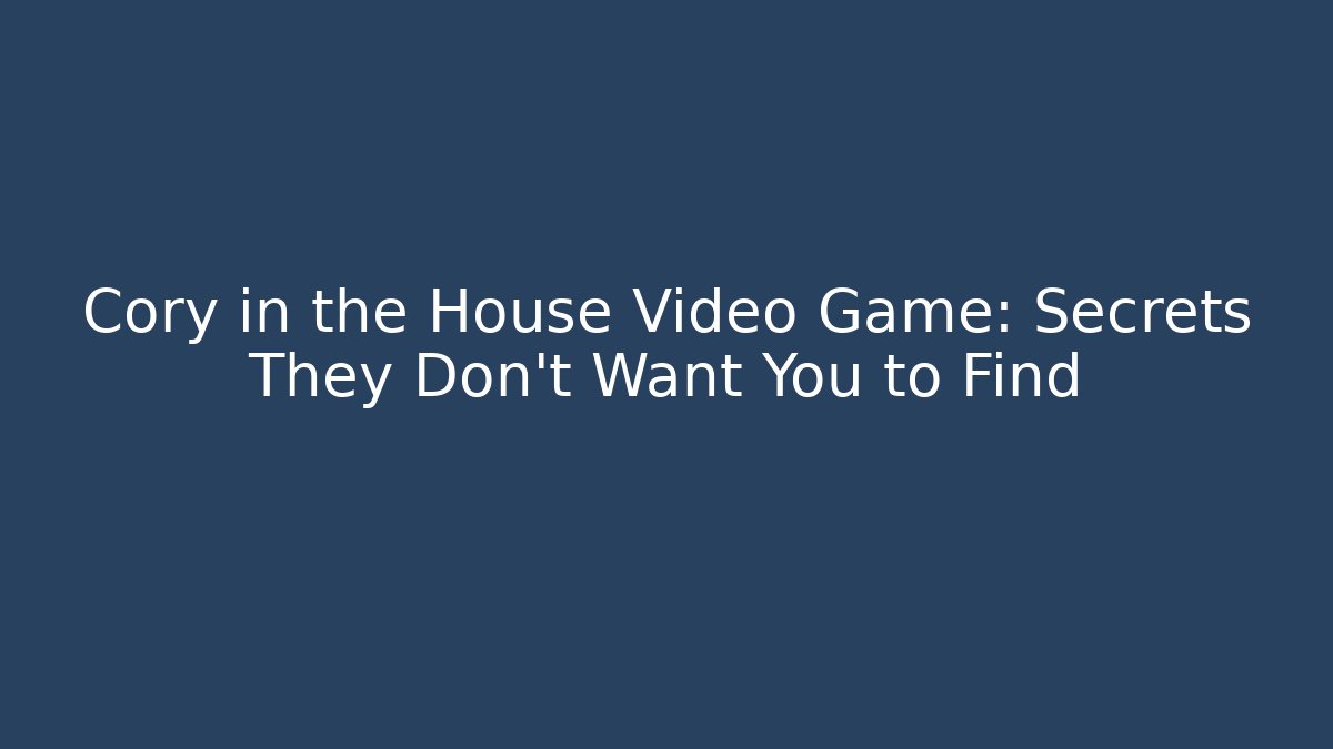 Cory in the House Video Game: Secrets They Don’t Want You to Find