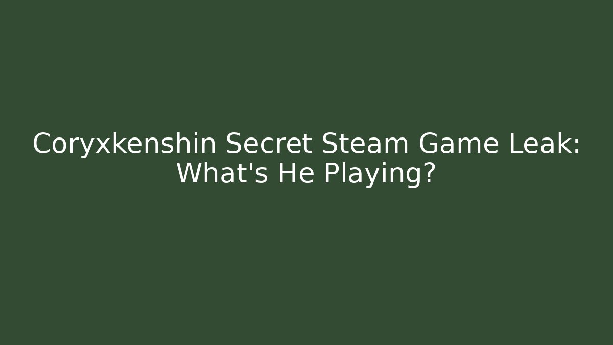 Coryxkenshin Secret Steam Game Leak: What's He Playing?