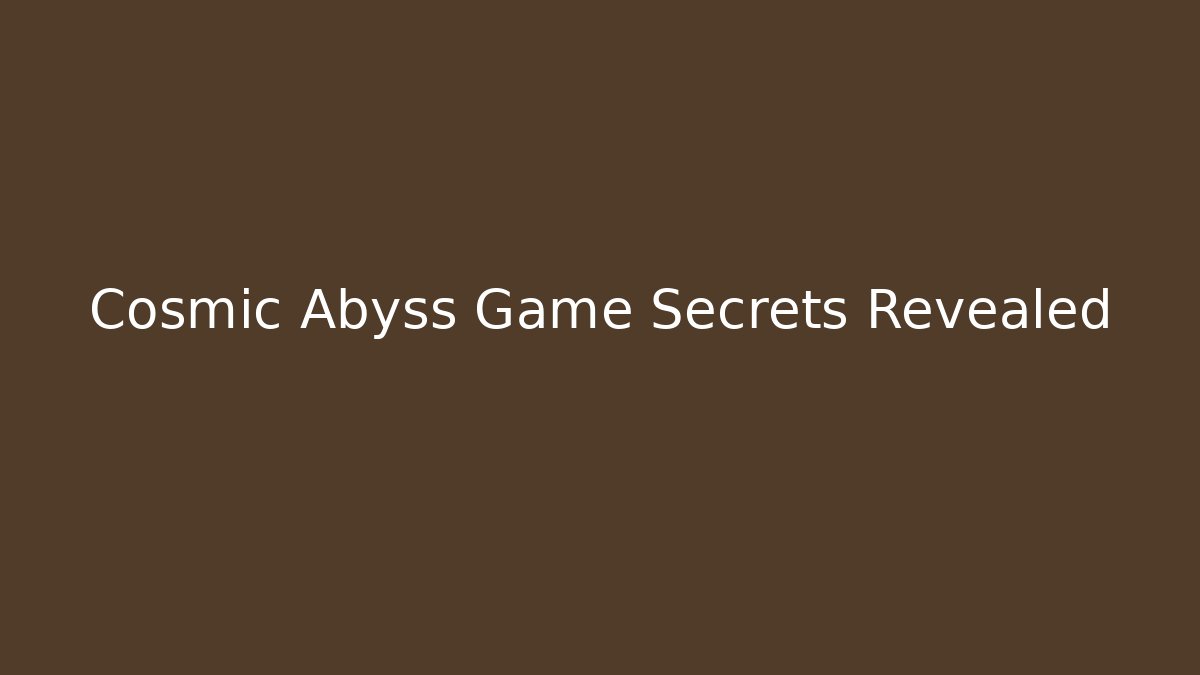 Cosmic Abyss Game Secrets Revealed