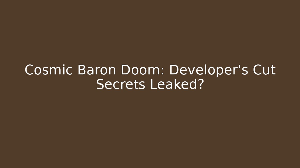 Cosmic Baron Doom: Developer’s Cut Secrets Leaked?