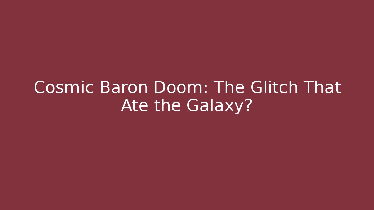 Cosmic Baron Doom: The Glitch That Ate the Galaxy?