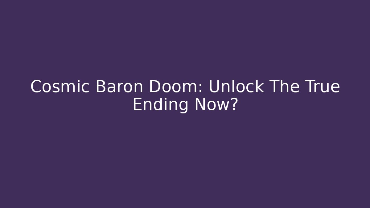 Cosmic Baron Doom: Unlock The True Ending Now? - Create More Assets