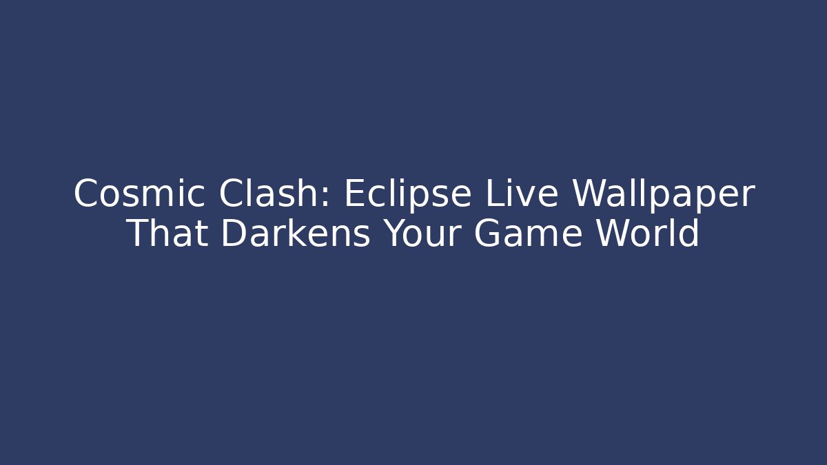 Cosmic Clash: Eclipse Live Wallpaper That Darkens Your Game World
