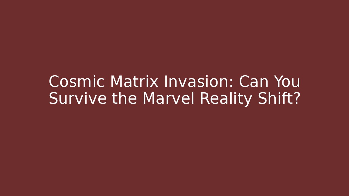Cosmic Matrix Invasion: Can You Survive the Marvel Reality Shift?
