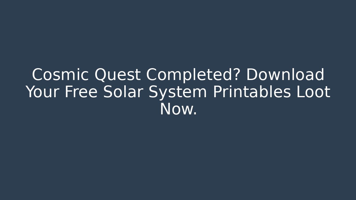 Cosmic Quest Completed? Download Your Free Solar System Printables Loot Now.