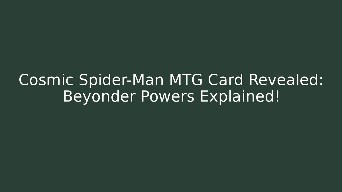 Cosmic Spider-Man MTG Card Revealed: Beyonder Powers Explained!