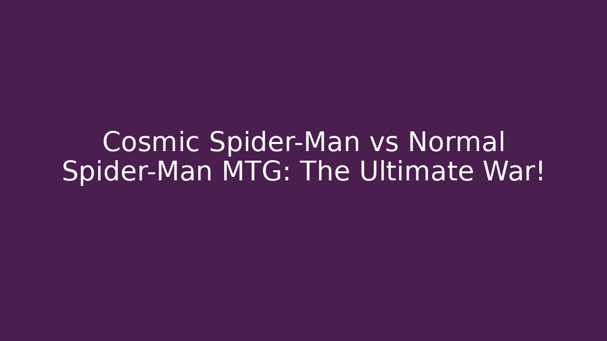 Cosmic Spider-Man vs Normal Spider-Man MTG: The Ultimate War!