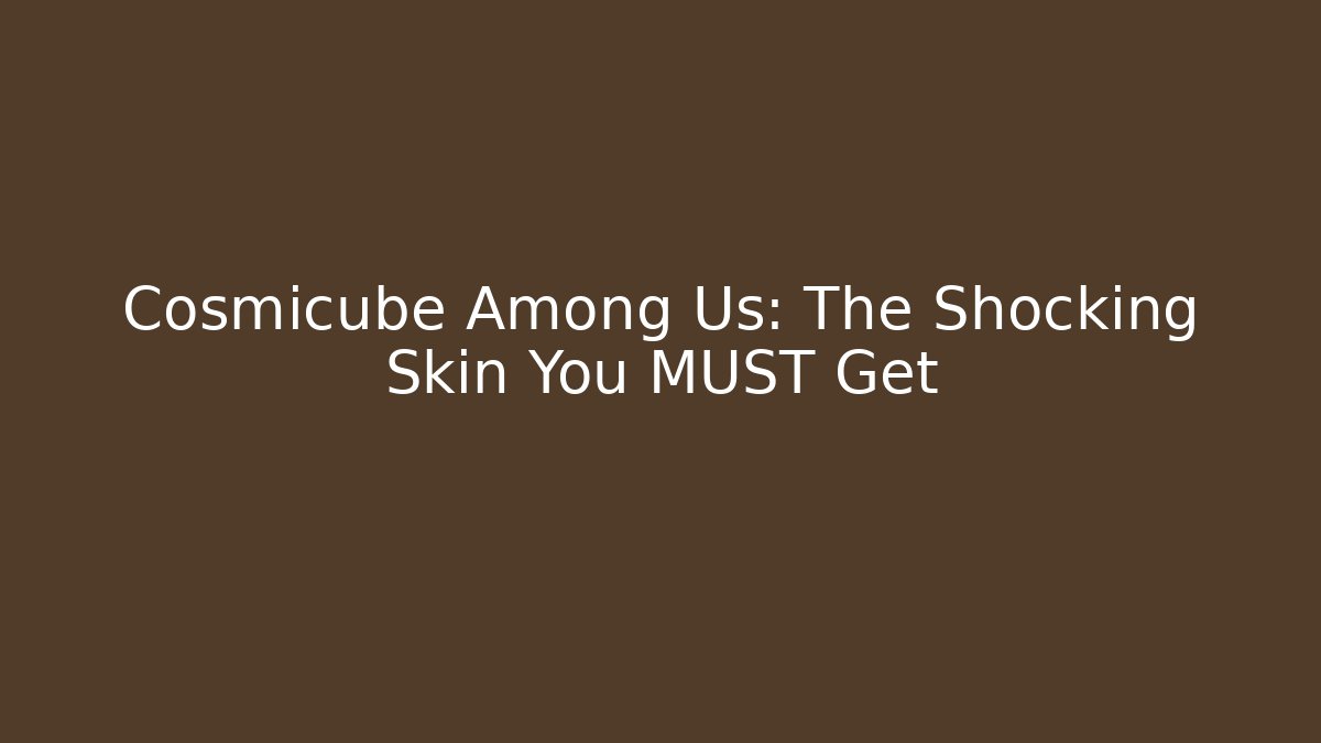 Cosmicube Among Us: The Shocking Skin You MUST Get