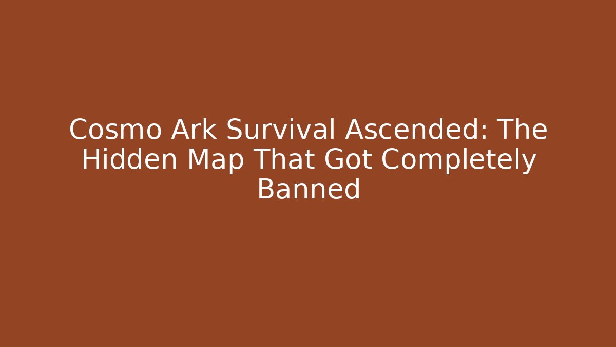 Cosmo Ark Survival Ascended: The Hidden Map That Got Completely Banned