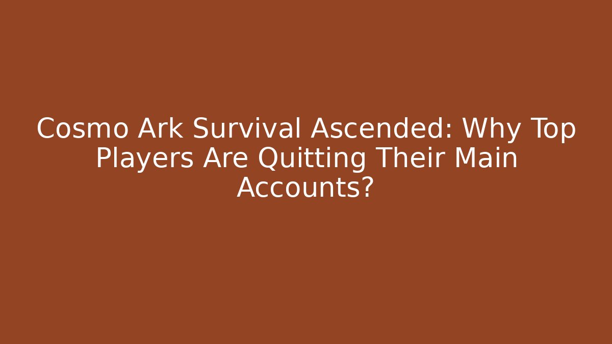 Cosmo Ark Survival Ascended: Why Top Players Are Quitting Their Main Accounts?