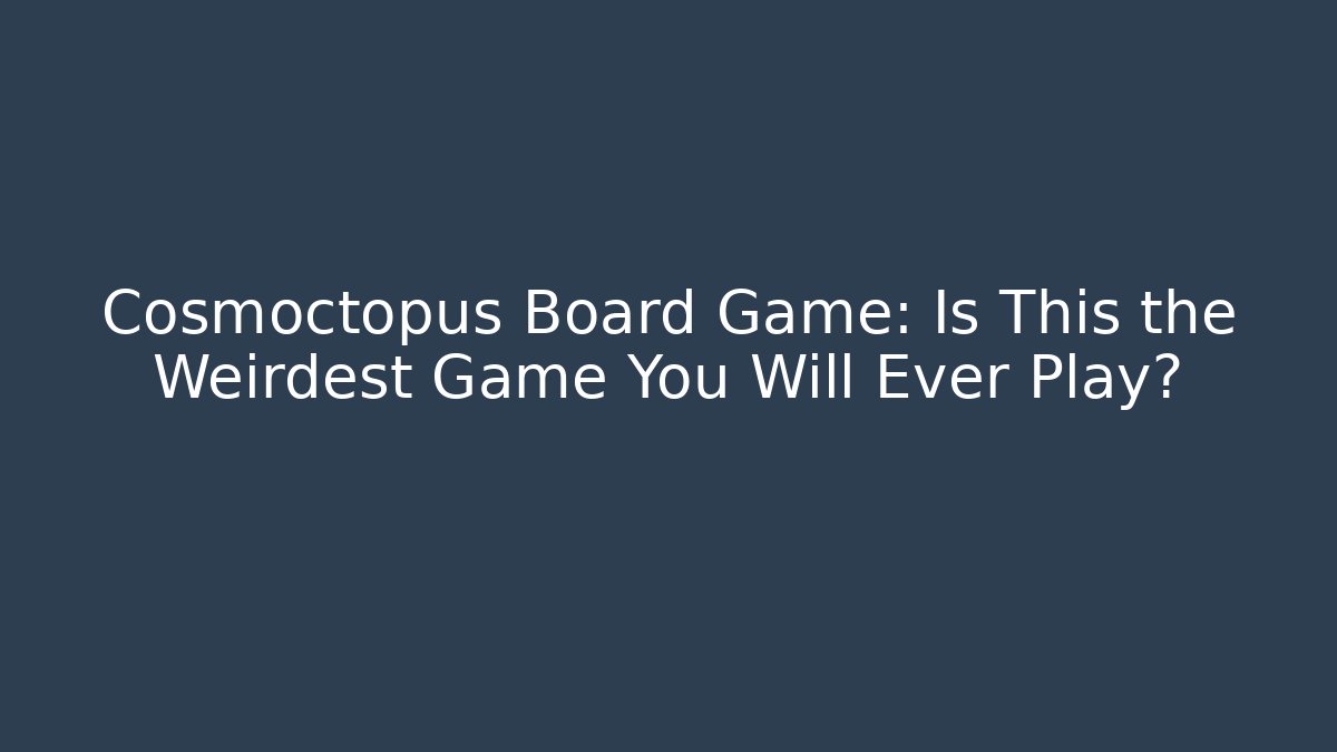 Cosmoctopus Board Game: Is This the Weirdest Game You Will Ever Play?