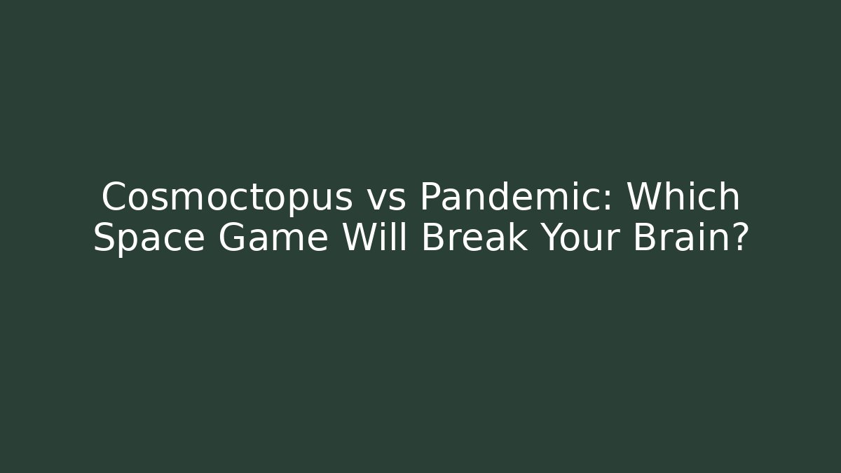 Cosmoctopus vs Pandemic: Which Space Game Will Break Your Brain?