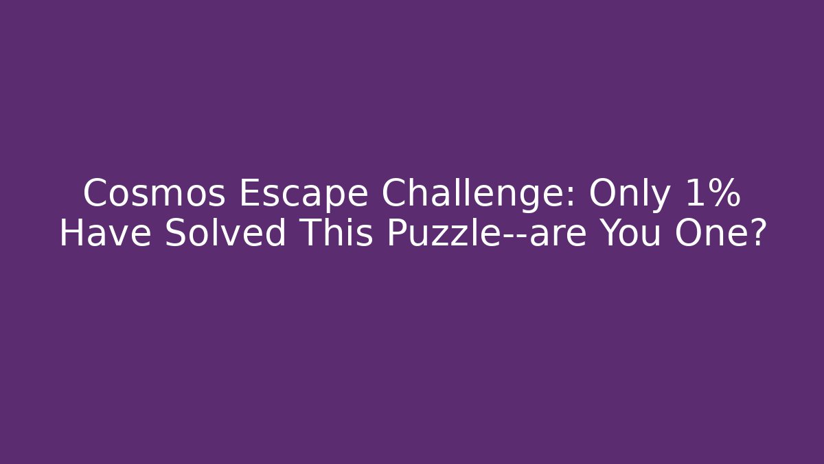 Cosmos Escape Challenge: Only 1% Have Solved This Puzzle—are You One?