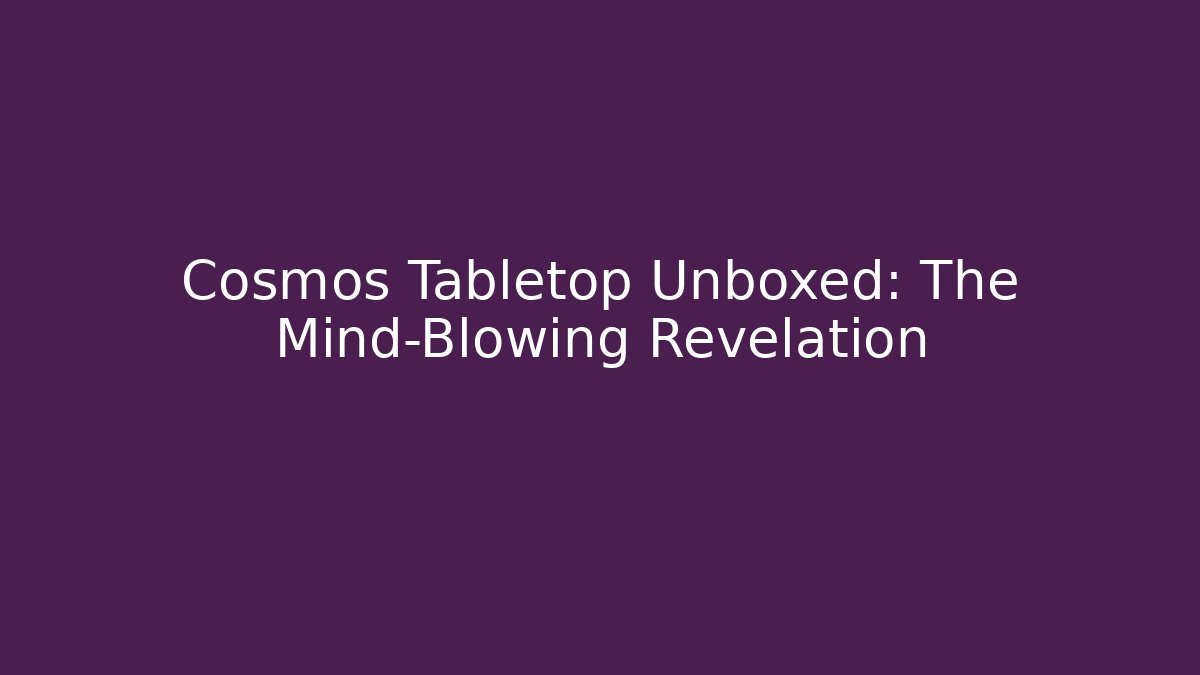 Cosmos Tabletop Unboxed: The Mind-Blowing Revelation - Create More Assets