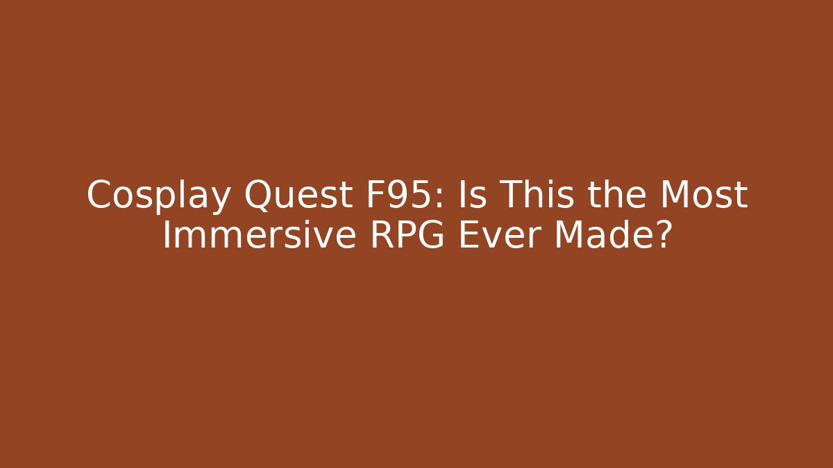 Cosplay Quest F95: Is This the Most Immersive RPG Ever Made?