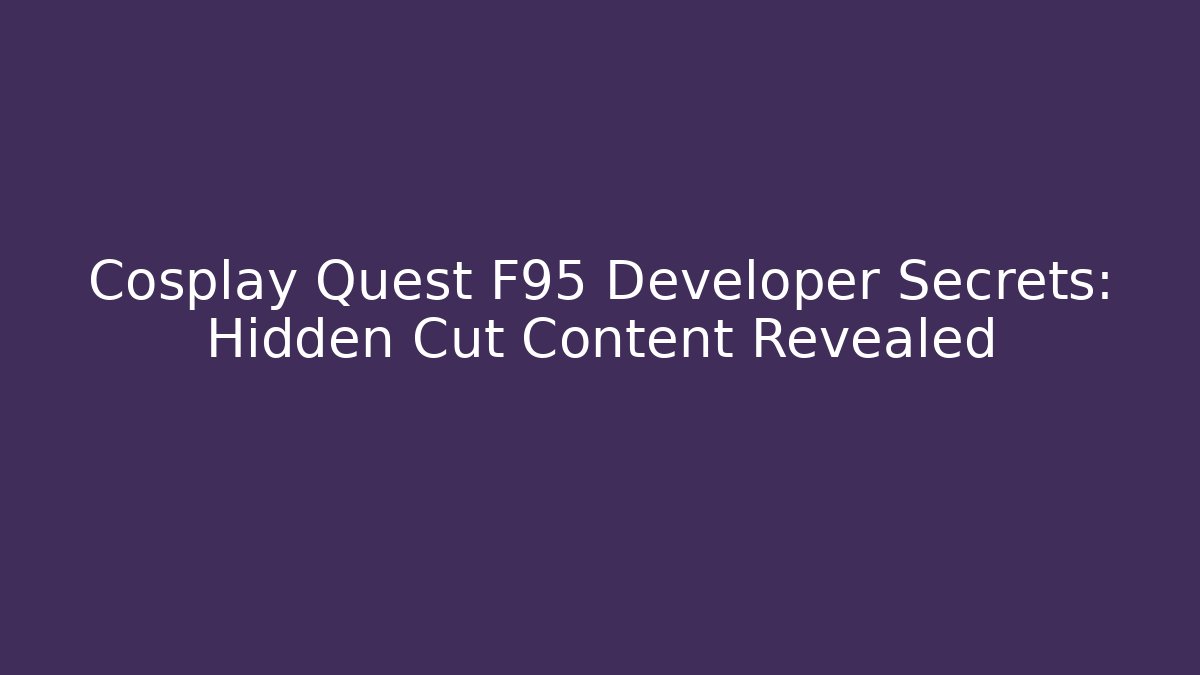 Cosplay Quest F95 Developer Secrets: Hidden Cut Content Revealed