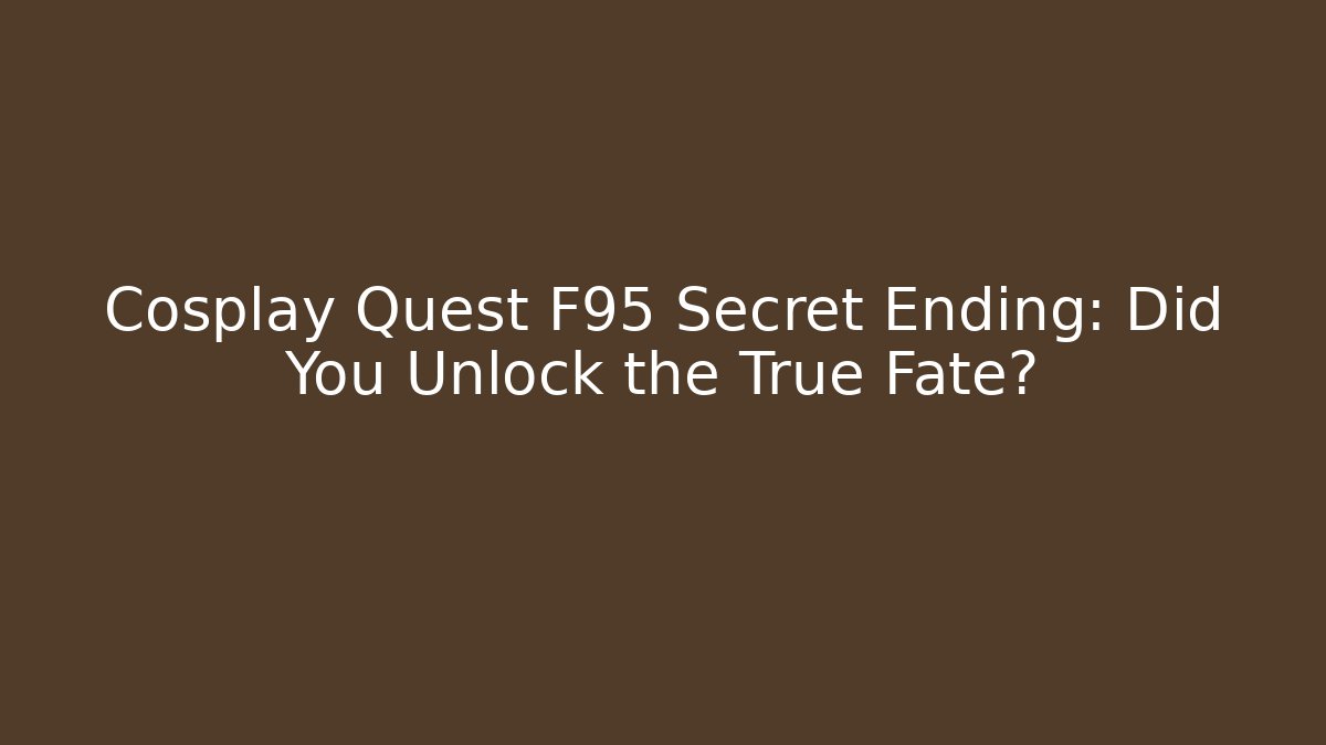 Cosplay Quest F95 Secret Ending: Did You Unlock the True Fate?