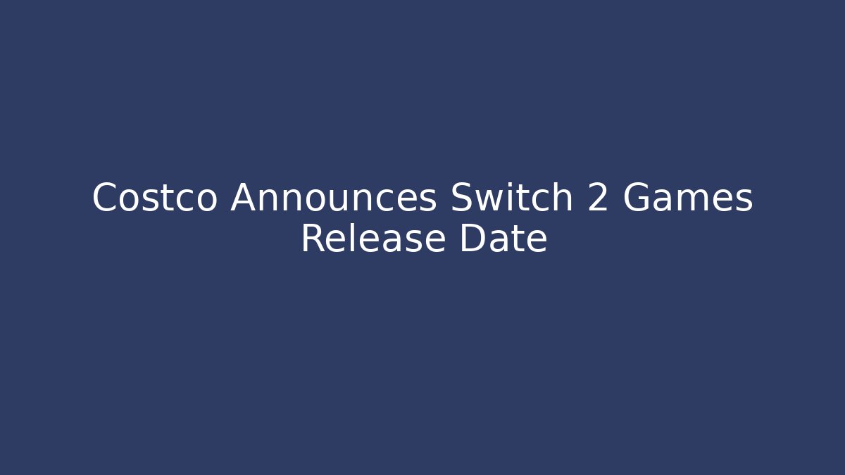 Costco Announces Switch 2 Games Release Date - Create More Assets