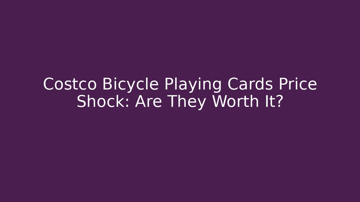 Costco Bicycle Playing Cards Price Shock: Are They Worth It?