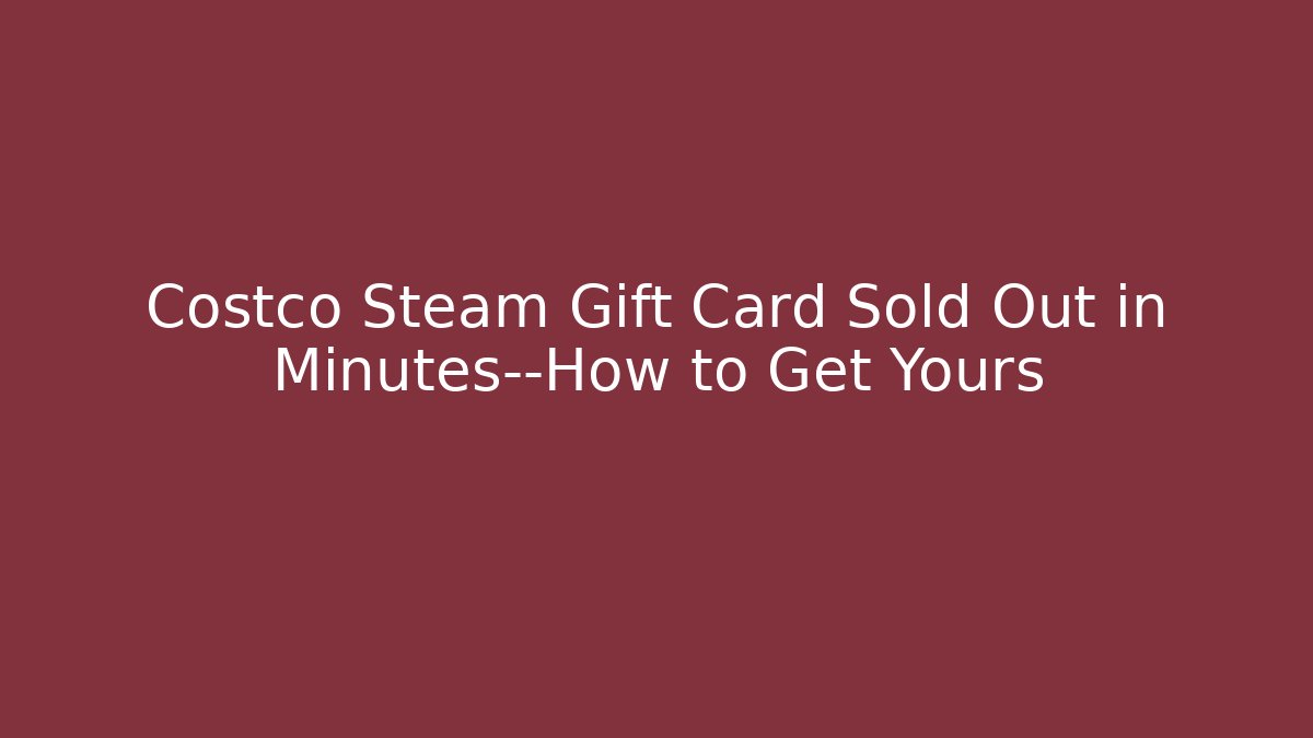 Costco Steam Gift Card Sold Out in Minutes—How to Get Yours