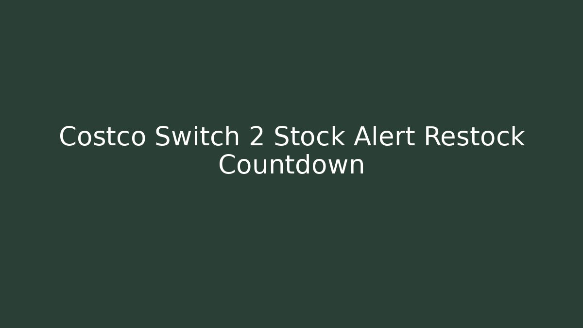 Costco Switch 2 Stock Alert Restock Countdown