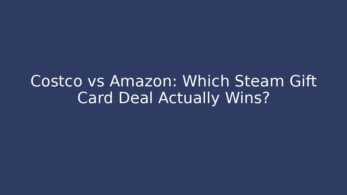 Costco vs Amazon: Which Steam Gift Card Deal Actually Wins?