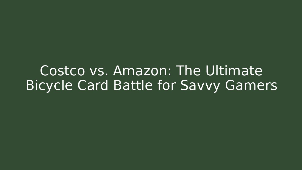Costco vs. Amazon: The Ultimate Bicycle Card Battle for Savvy Gamers