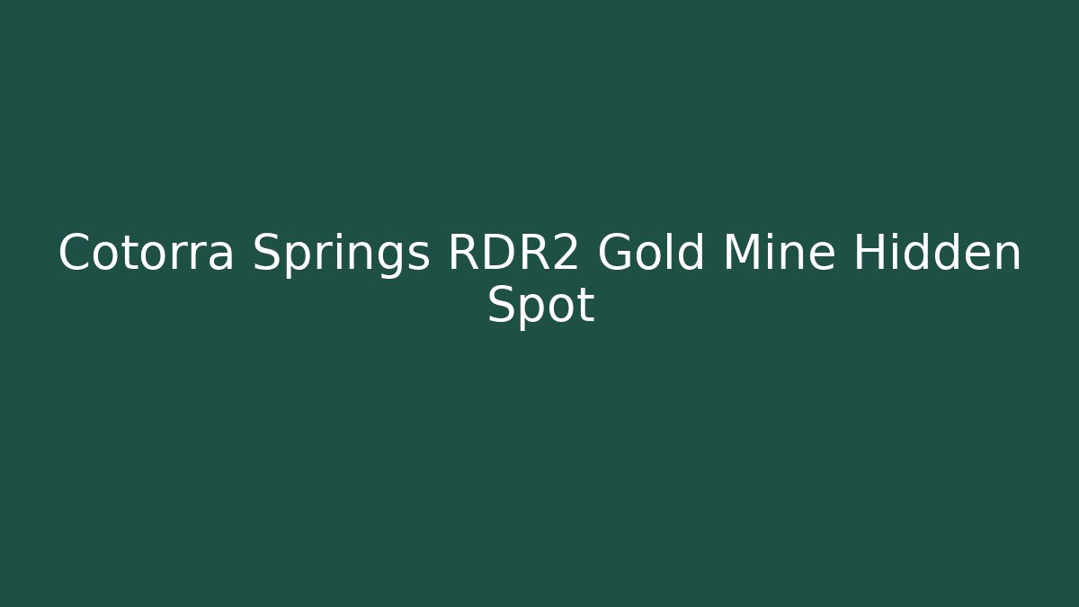 Cotorra Springs RDR2 Gold Mine Hidden Spot