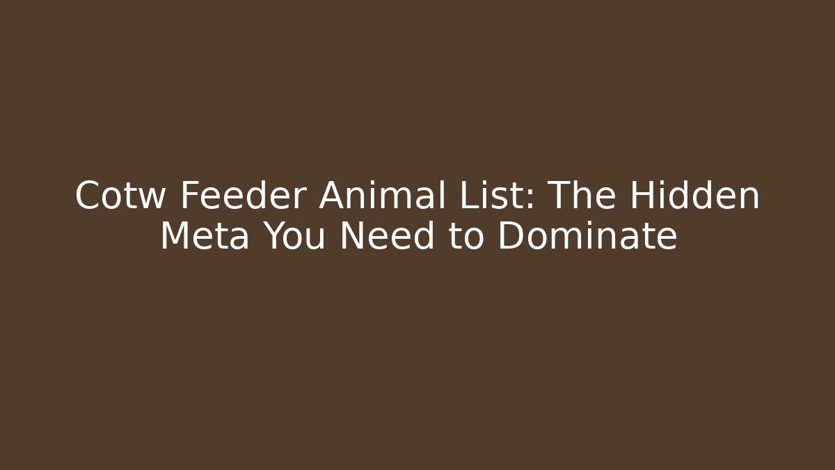 Cotw Feeder Animal List: The Hidden Meta You Need to Dominate