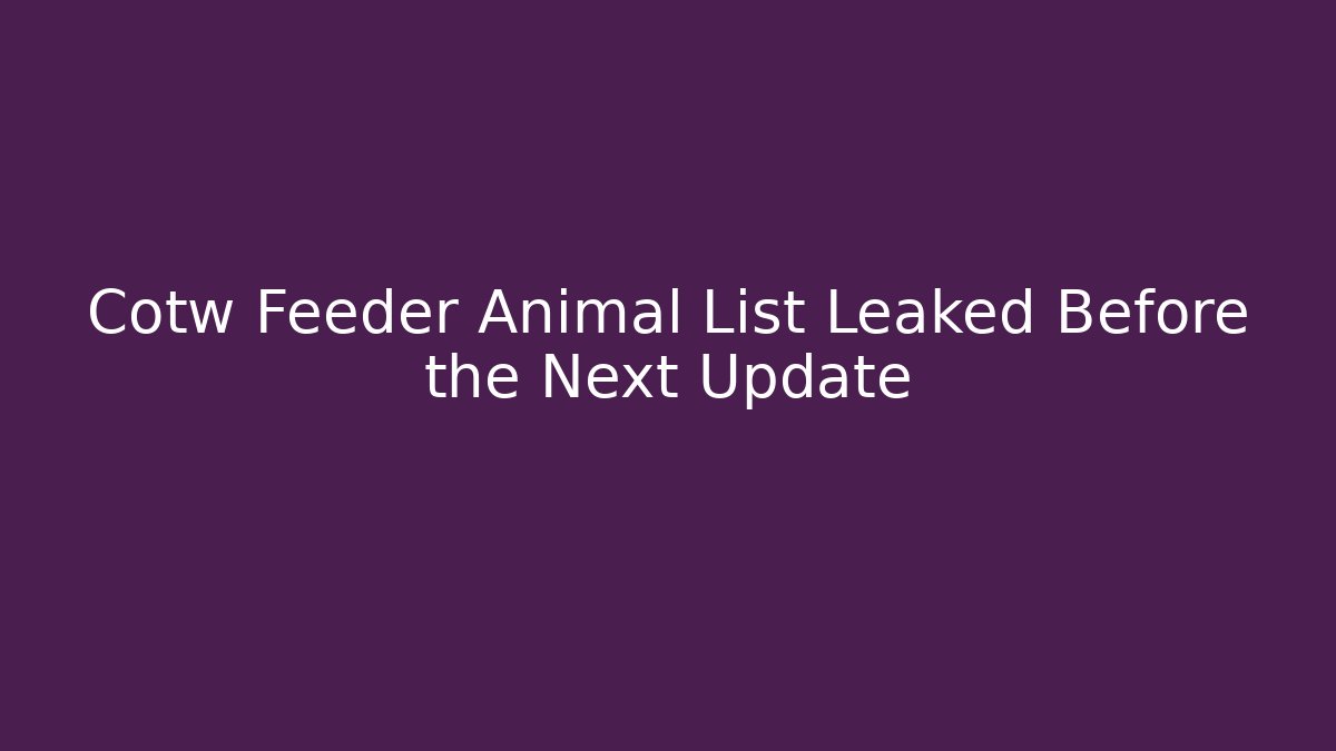 Cotw Feeder Animal List Leaked Before the Next Update