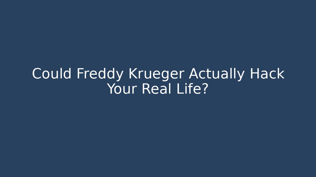 Could Freddy Krueger Actually Hack Your Real Life? - Create More Assets