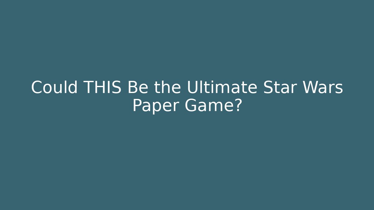 Could THIS Be the Ultimate Star Wars Paper Game?