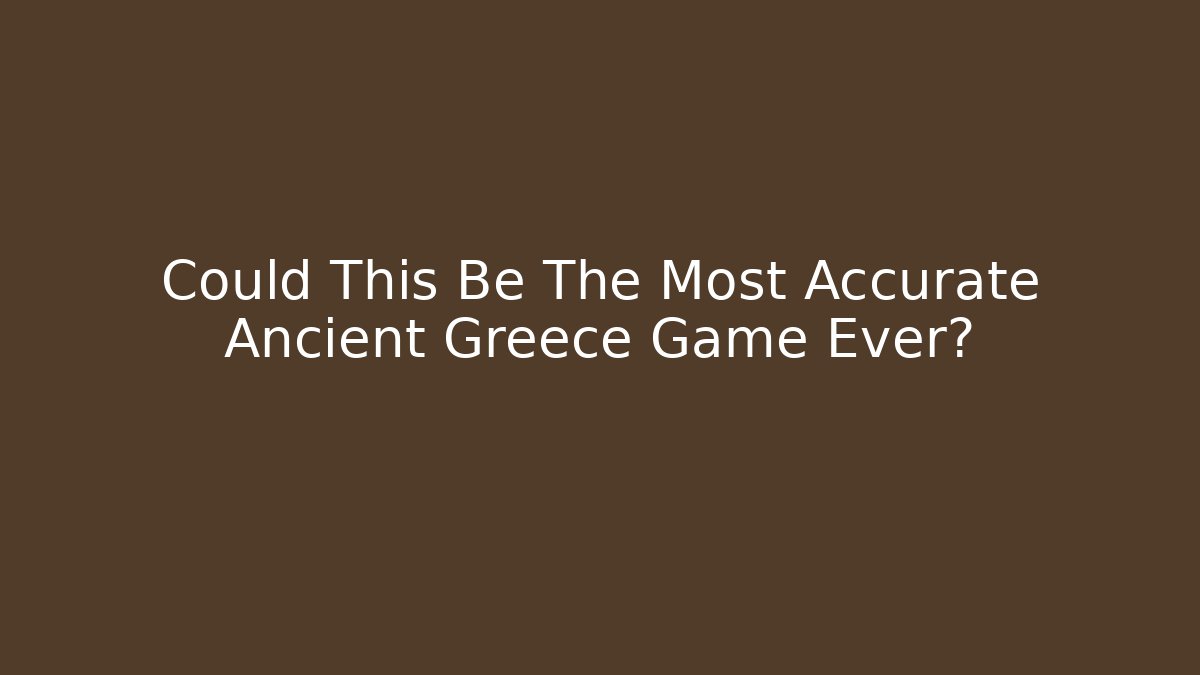 Could This Be The Most Accurate Ancient Greece Game Ever?