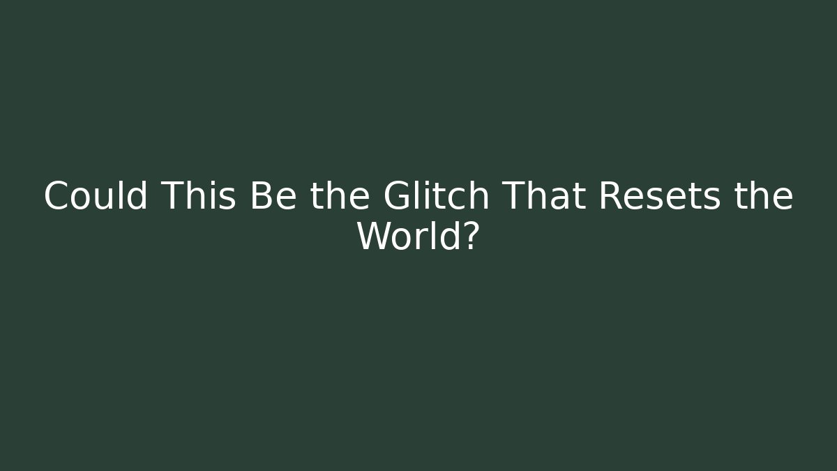 Could This Be the Glitch That Resets the World? - Create More Assets