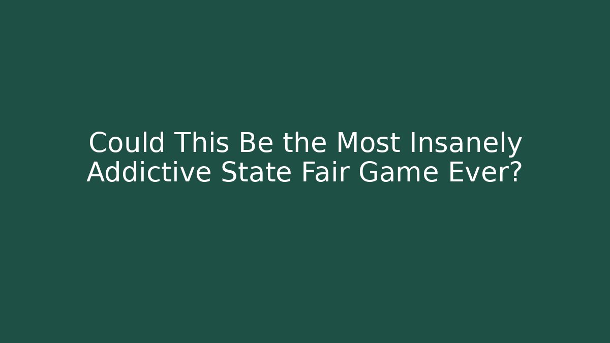 Could This Be the Most Insanely Addictive State Fair Game Ever?