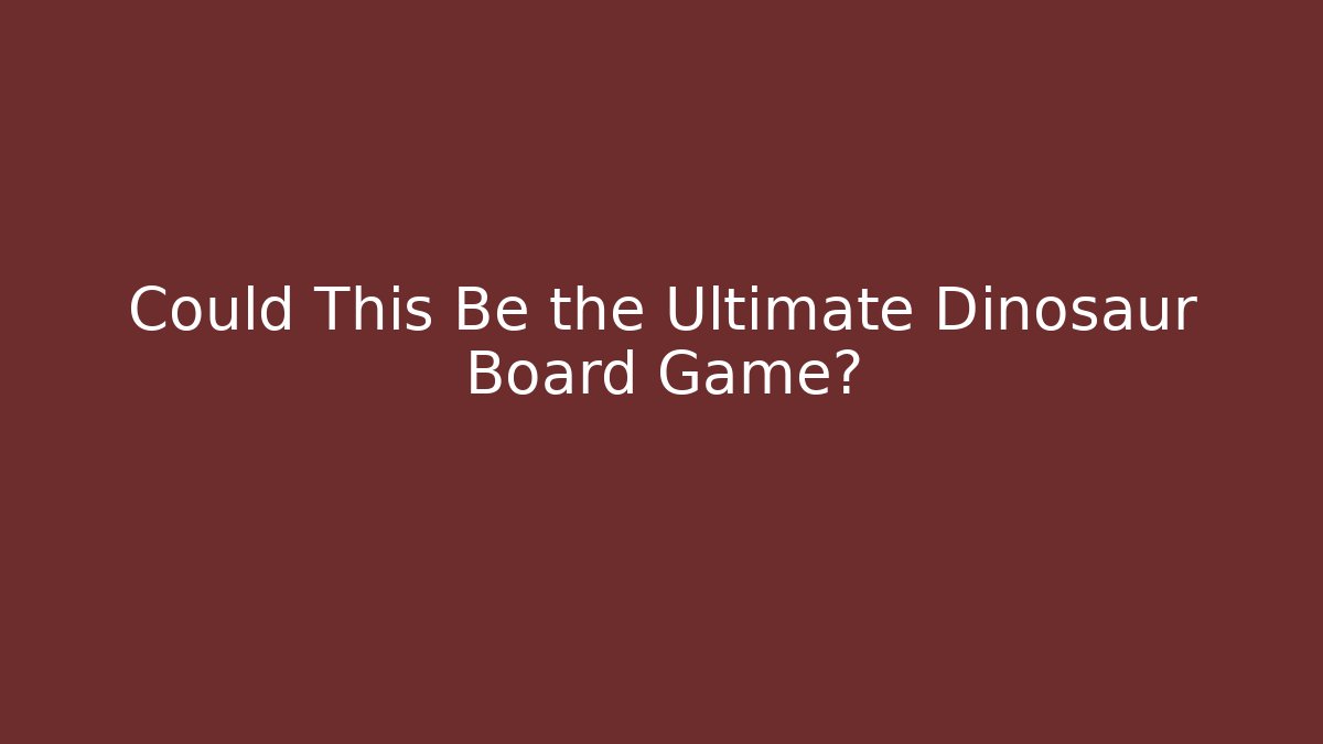 Could This Be the Ultimate Dinosaur Board Game?