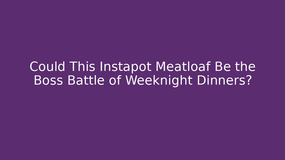Could This Instapot Meatloaf Be the Boss Battle of Weeknight Dinners?