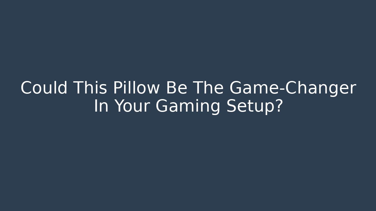 Could This Pillow Be The Game-Changer In Your Gaming Setup?