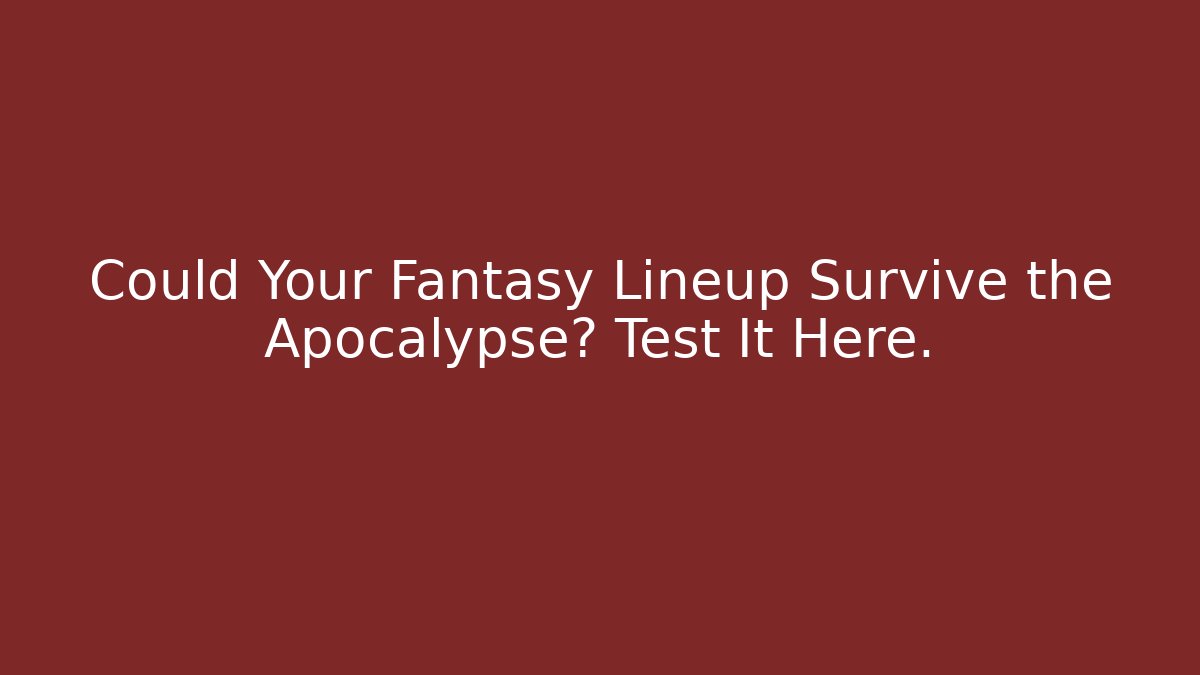 Could Your Fantasy Lineup Survive the Apocalypse? Test It Here.