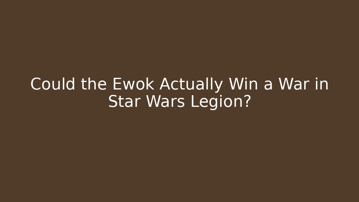 Could the Ewok Actually Win a War in Star Wars Legion?