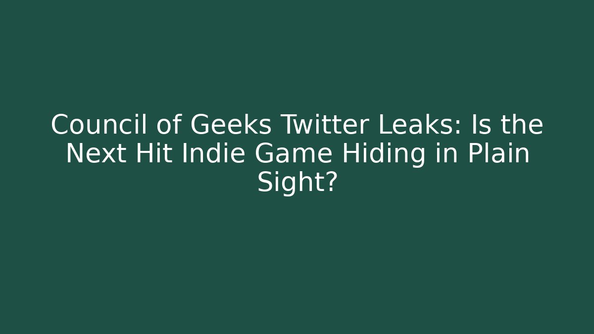 Council of Geeks Twitter Leaks: Is the Next Hit Indie Game Hiding in Plain Sight?