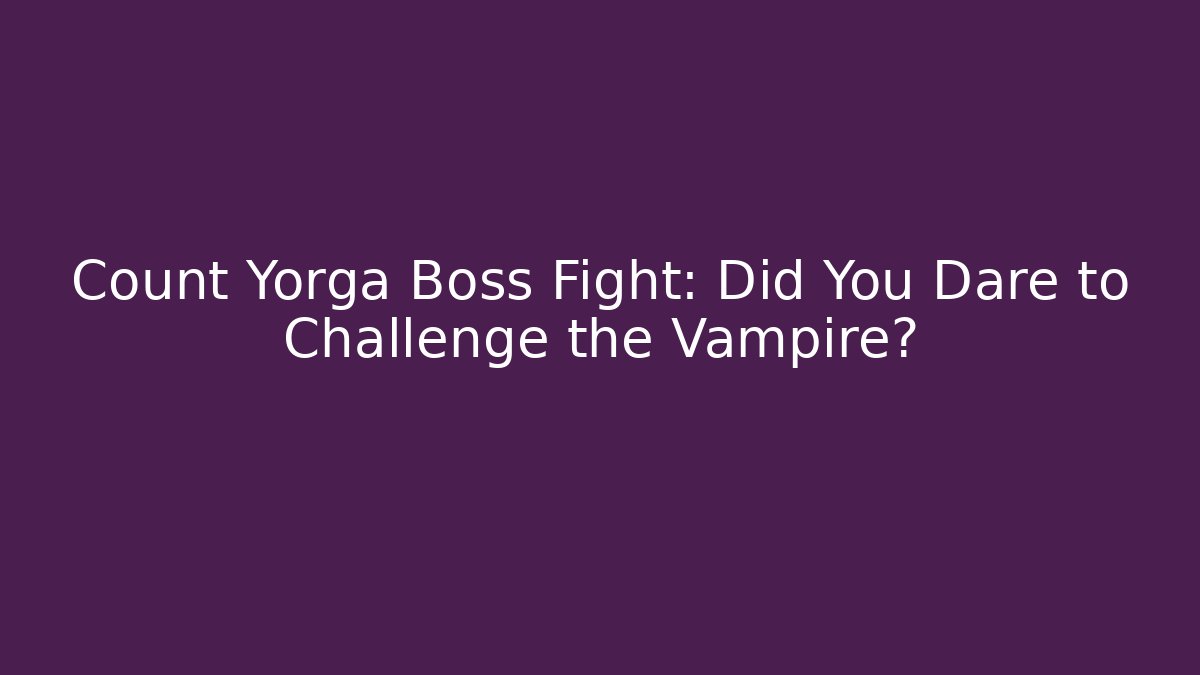 Count Yorga Boss Fight: Did You Dare to Challenge the Vampire?