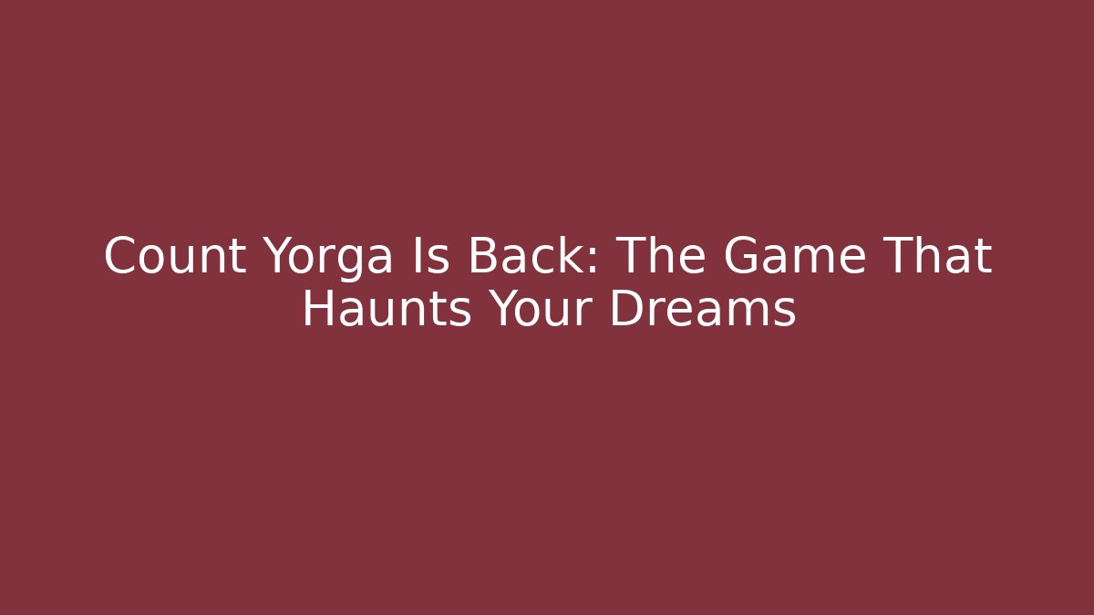 Count Yorga Is Back: The Game That Haunts Your Dreams
